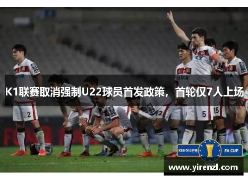 K1联赛取消强制U22球员首发政策，首轮仅7人上场